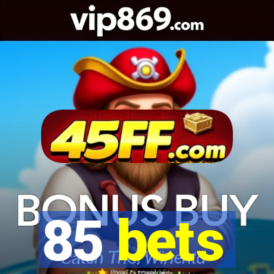 85 bets